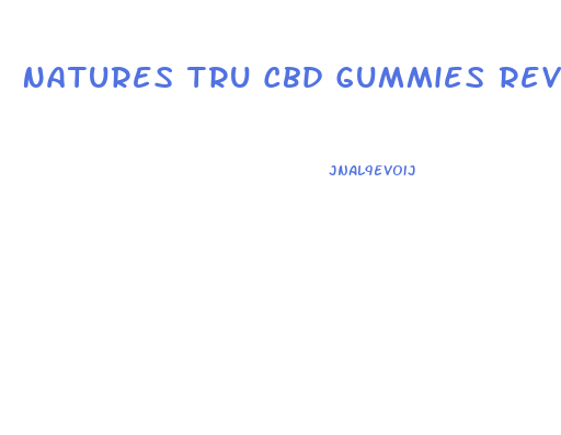 Natures Tru Cbd Gummies Reviews