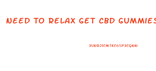 Need To Relax Get Cbd Gummies