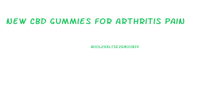 New Cbd Gummies For Arthritis Pain
