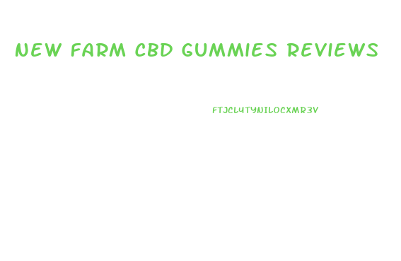 New Farm Cbd Gummies Reviews