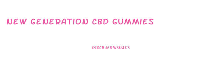 New Generation Cbd Gummies