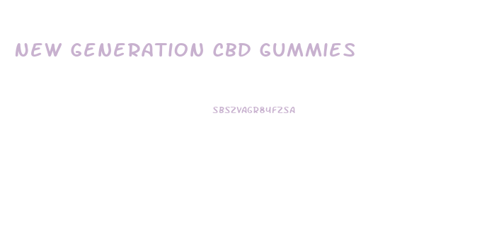 New Generation Cbd Gummies