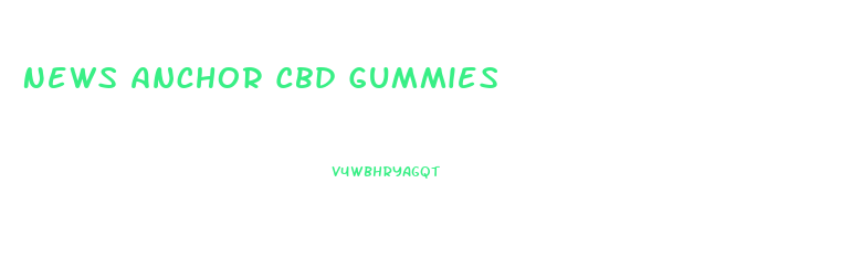 News Anchor Cbd Gummies