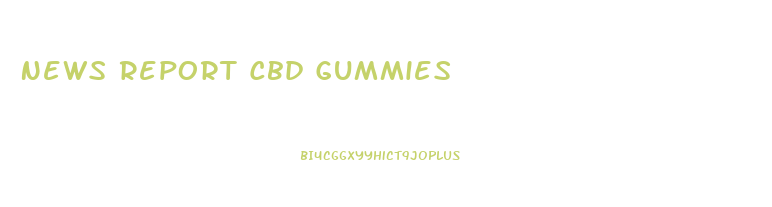 News Report Cbd Gummies