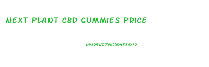 Next Plant Cbd Gummies Price