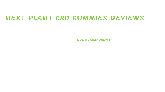 Next Plant Cbd Gummies Reviews