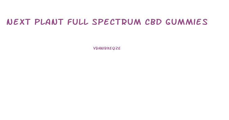 Next Plant Full Spectrum Cbd Gummies