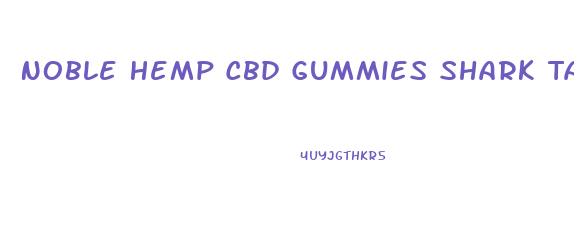 Noble Hemp Cbd Gummies Shark Tank