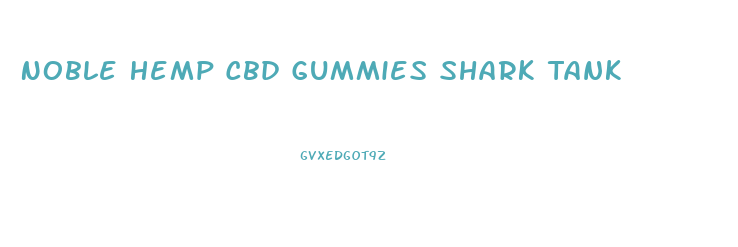 Noble Hemp Cbd Gummies Shark Tank
