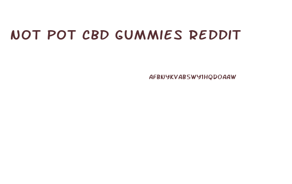 Not Pot Cbd Gummies Reddit