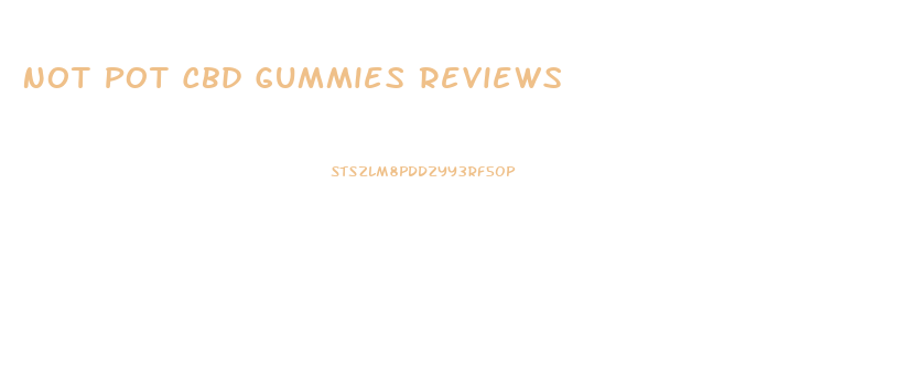 Not Pot Cbd Gummies Reviews