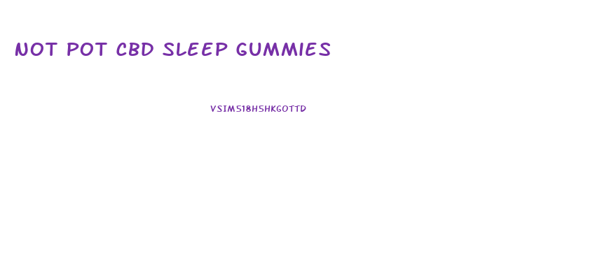 Not Pot Cbd Sleep Gummies