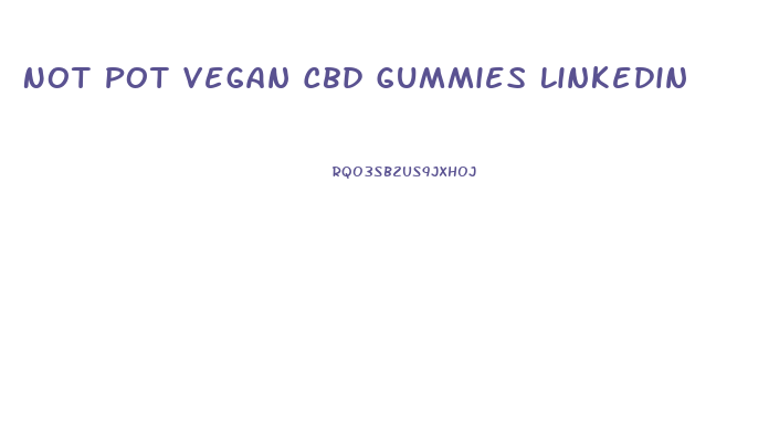 Not Pot Vegan Cbd Gummies Linkedin