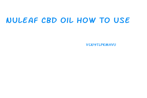 Nuleaf Cbd Oil How To Use