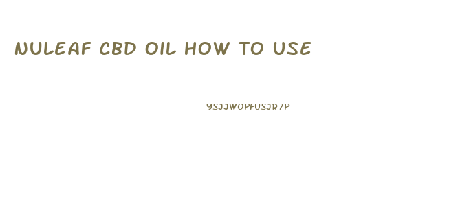 Nuleaf Cbd Oil How To Use