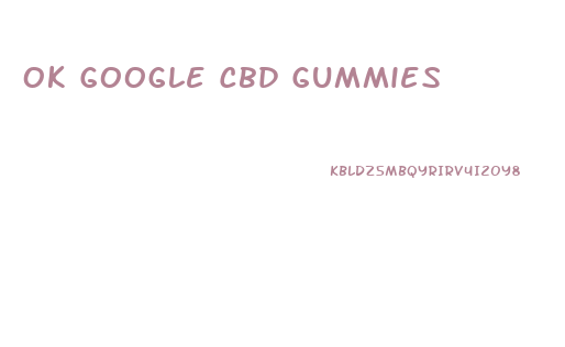 Ok Google Cbd Gummies