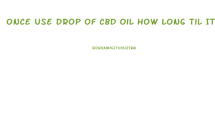 Once Use Drop Of Cbd Oil How Long Til It Works