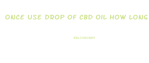 Once Use Drop Of Cbd Oil How Long Til It Works