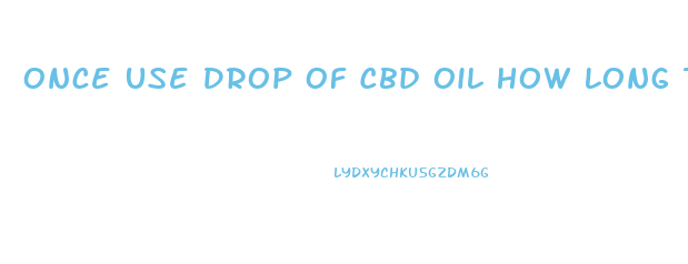 Once Use Drop Of Cbd Oil How Long Til It Works