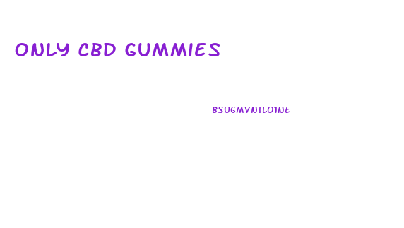 Only Cbd Gummies