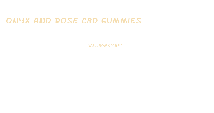 Onyx And Rose Cbd Gummies
