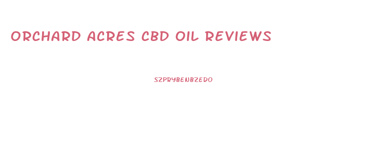 Orchard Acres Cbd Oil Reviews