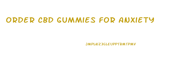 Order Cbd Gummies For Anxiety