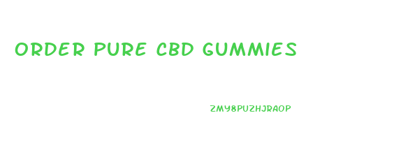 Order Pure Cbd Gummies