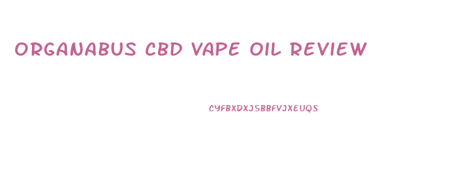 Organabus Cbd Vape Oil Review