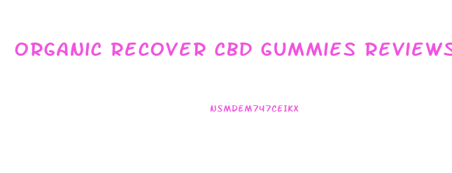 Organic Recover Cbd Gummies Reviews