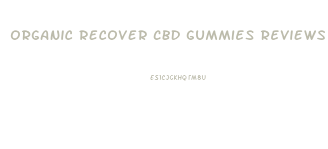 Organic Recover Cbd Gummies Reviews