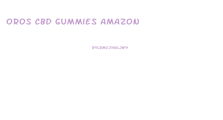 Oros Cbd Gummies Amazon