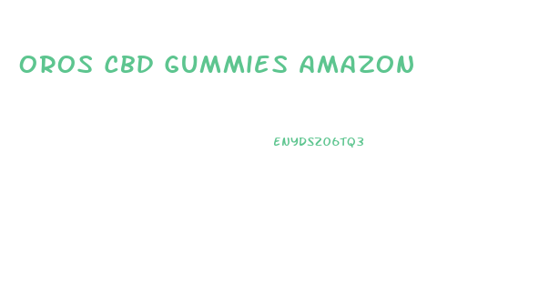 Oros Cbd Gummies Amazon