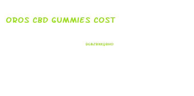 Oros Cbd Gummies Cost