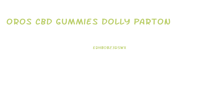 Oros Cbd Gummies Dolly Parton