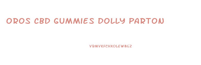 Oros Cbd Gummies Dolly Parton