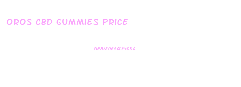 Oros Cbd Gummies Price
