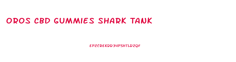 Oros Cbd Gummies Shark Tank