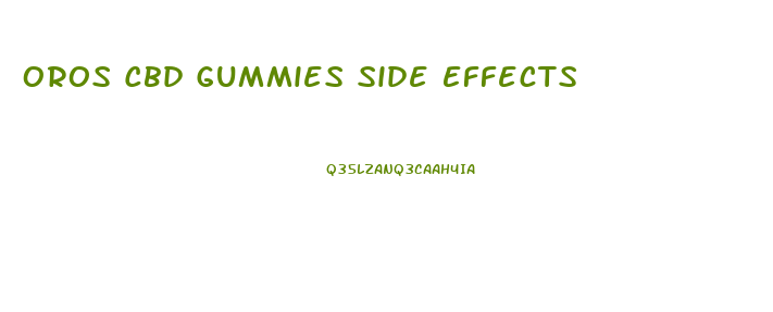 Oros Cbd Gummies Side Effects