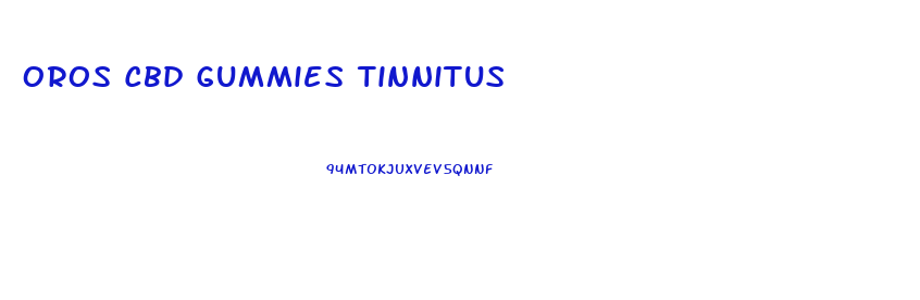 Oros Cbd Gummies Tinnitus