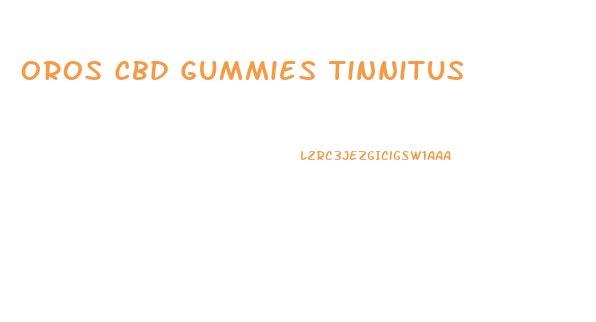 Oros Cbd Gummies Tinnitus