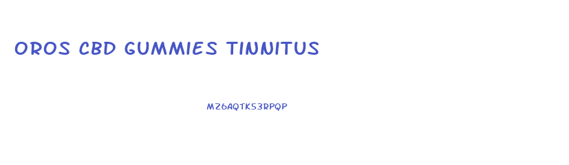 Oros Cbd Gummies Tinnitus