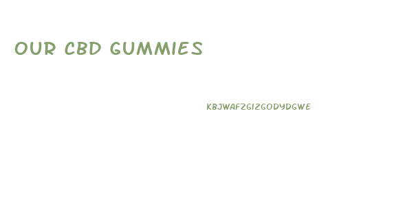 Our Cbd Gummies