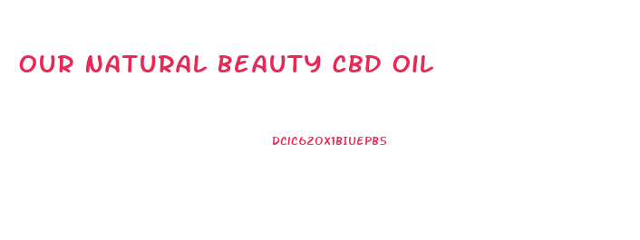 Our Natural Beauty Cbd Oil