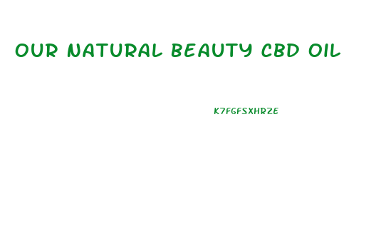 Our Natural Beauty Cbd Oil