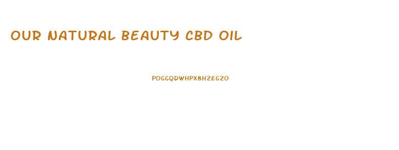 Our Natural Beauty Cbd Oil