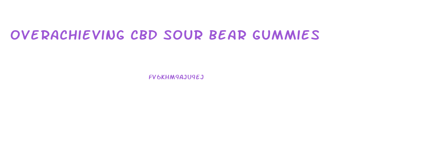 Overachieving Cbd Sour Bear Gummies