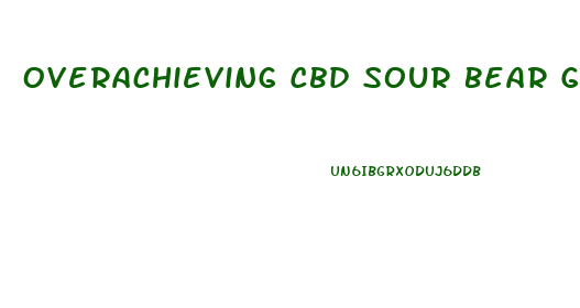 Overachieving Cbd Sour Bear Gummies