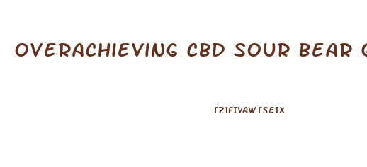 Overachieving Cbd Sour Bear Gummies