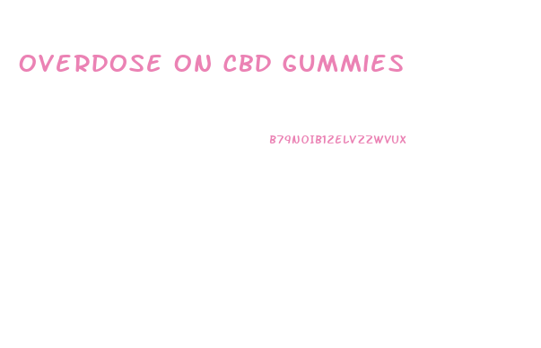 Overdose On Cbd Gummies